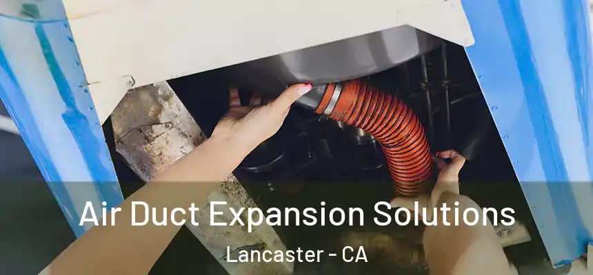 Air Duct Expansion Solutions Lancaster - CA