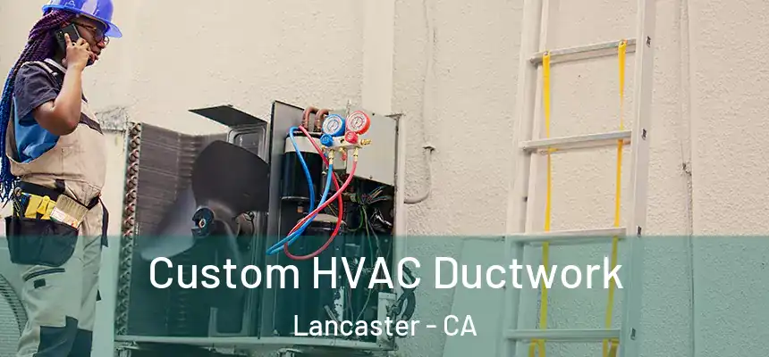  Custom HVAC Ductwork Lancaster - CA