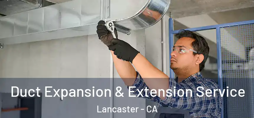 Duct Expansion & Extension Service Lancaster - CA
