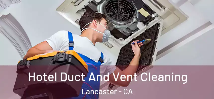 Hotel Duct And Vent Cleaning Lancaster - CA