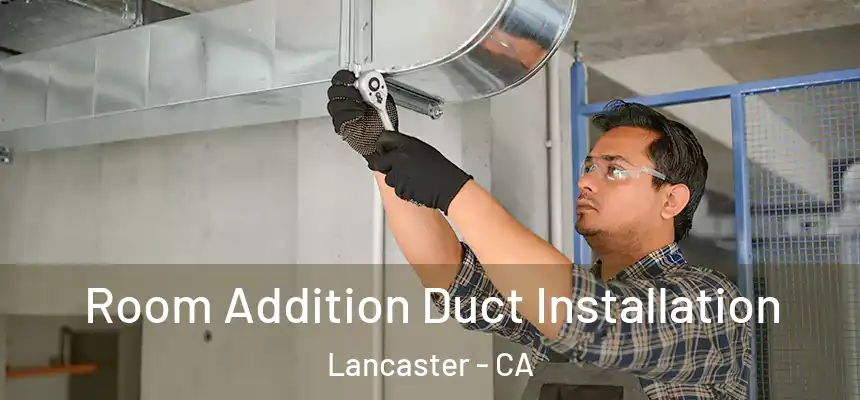  Room Addition Duct Installation Lancaster - CA