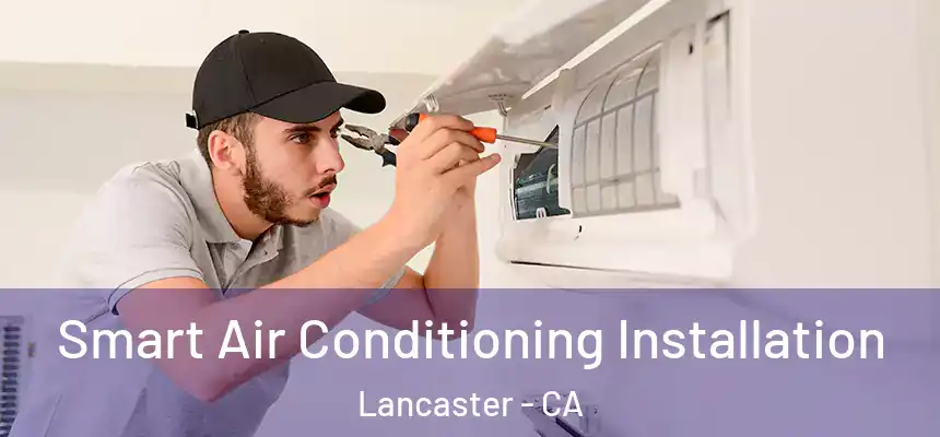 Smart Air Conditioning Installation Lancaster - CA