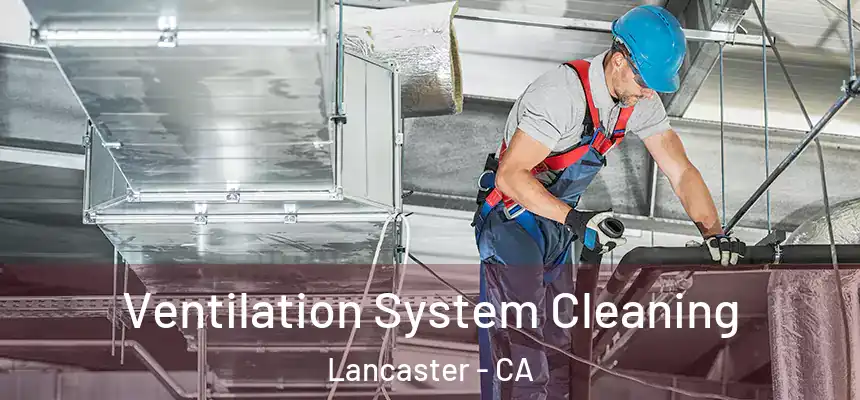  Ventilation System Cleaning Lancaster - CA